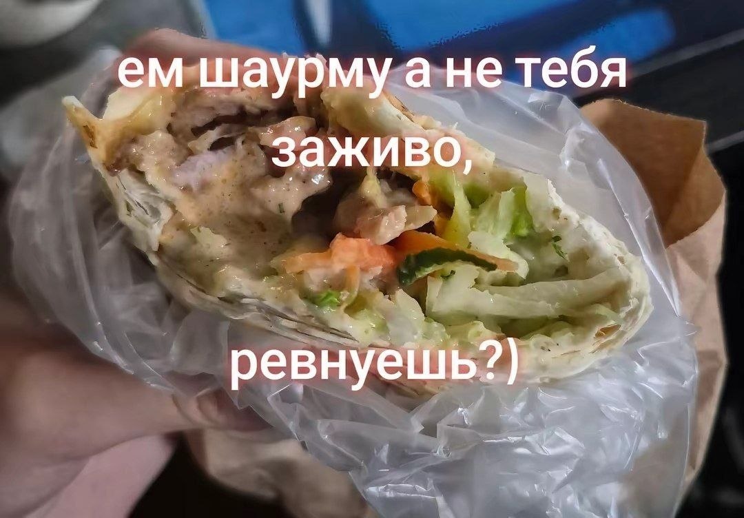 Шаурма с подписью «Ем шаурму, а не тебя заживо, ревнуешь?» — смешной ответ на ревность и флирт.