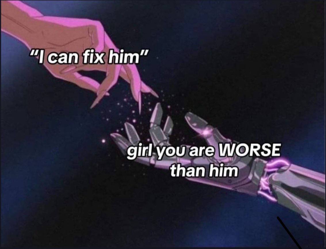 "I can fix him" girl you are WORSE than him Мем с фразой "I can fix him" girl you are WORSE than him и двумя руками
