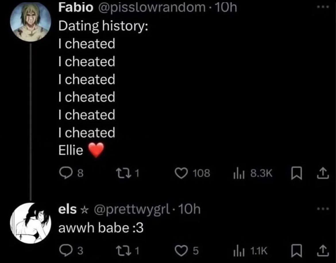 I cheated Ellie Переписка в Твиттере, где пользователь Fabio описывает свою историю знакомств, состоящую из многочисленных измен, а затем упоминает «Ellie ❤️», на что другой пользователь els отвечает «awwh babe :3».