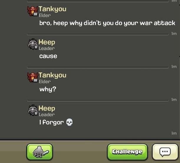 I forgor Мем с перепиской в чате игры Clash of Clans, где игрок забыл сделать атаку в войне кланов, и на его вопрос «почему?» другой игрок отвечает «я забыл» с эмодзи черепа.