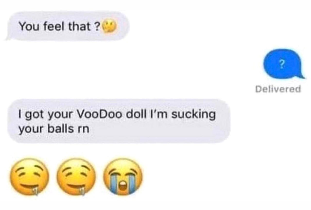 I got your VooDoo doll I'm sucking your balls rn Мем с перепиской, где один человек спрашивает «You feel that?», а другой отвечает, что у него кукла вуду и он сосет его яйца.
