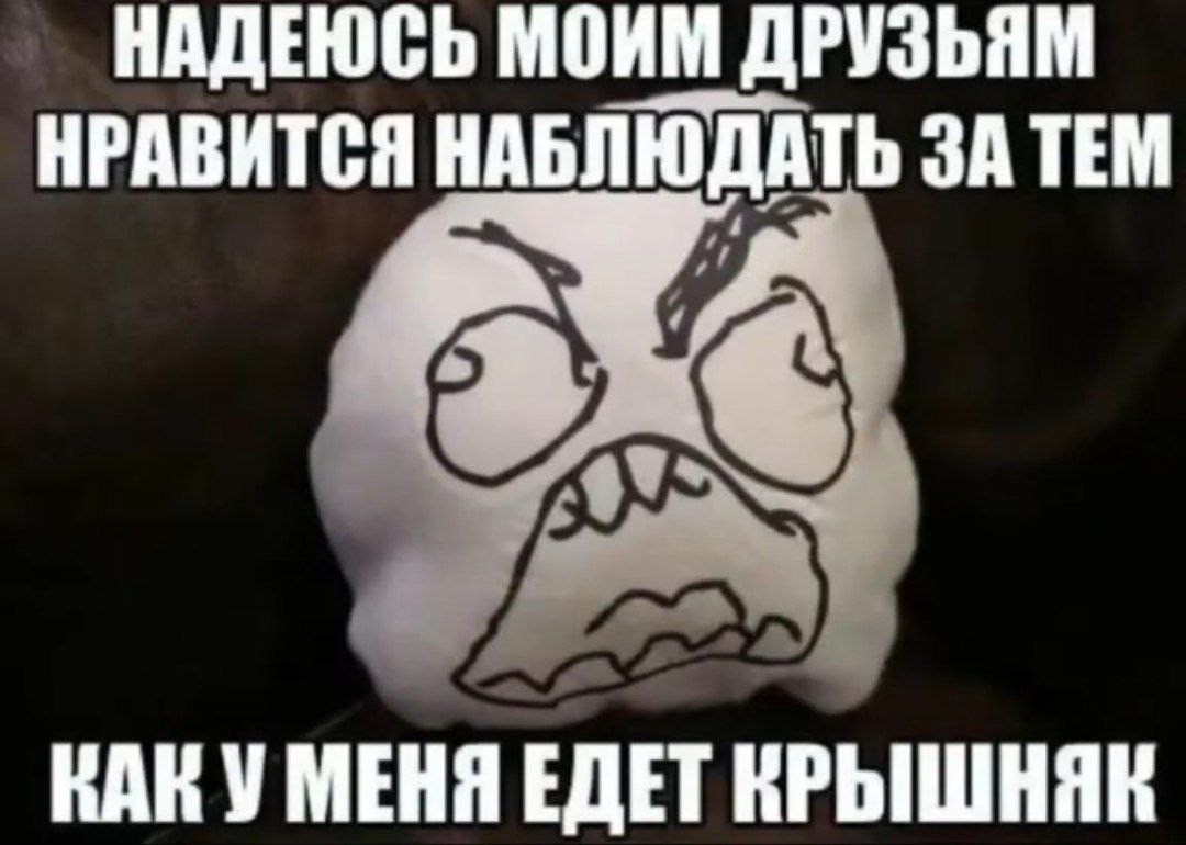 Надеюсь моим друзьям нравится наблюдать за тем как у меня едет крышняк Мем с недовольным лицом, изображающим беспокойство или безумие, с текстом "Надеюсь моим друзьям нравится наблюдать за тем как у меня едет крышняк".