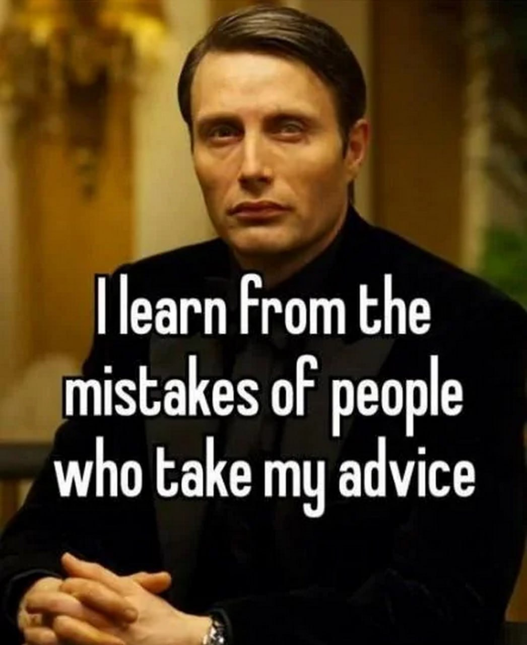 I learn from the mistakes of people who take my advice Мадс Миккельсен учится на ошибках людей, которые следуют его советам