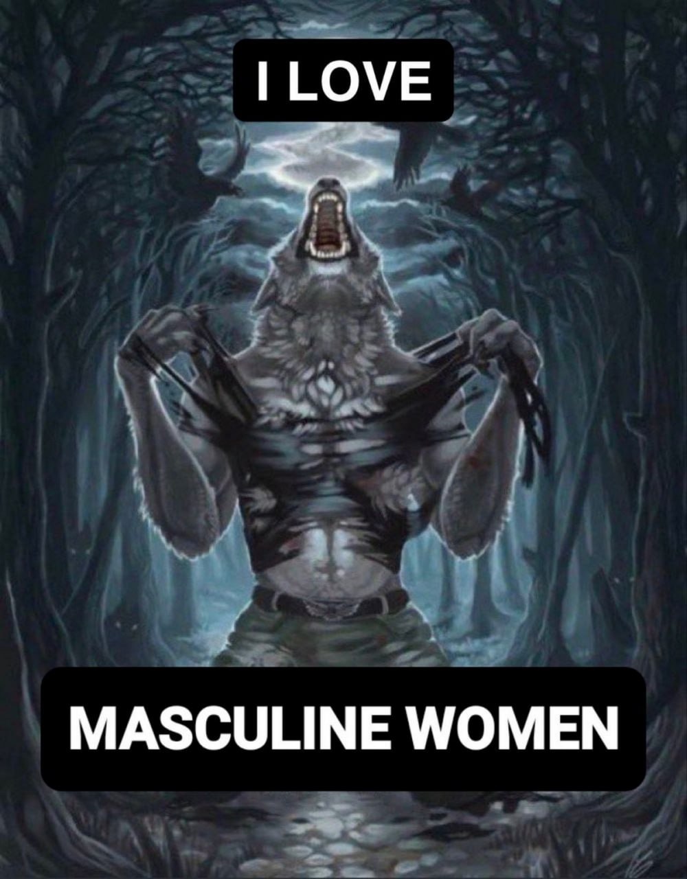 I love masculine women Оборотень воет на луну и разрывает одежду, а сверху надпись «Я люблю мужественных женщин»