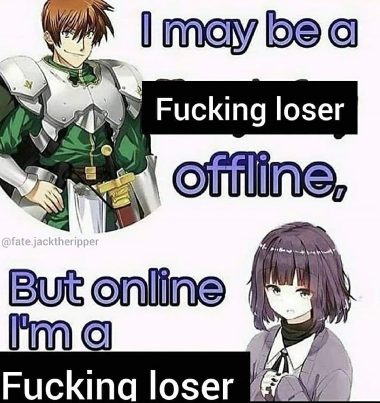 I may be a fucking loser offline, but online I'm a fucking loser Я могу быть чёртовым неудачником в оффлайне, но в онлайне я чёртов неудачник