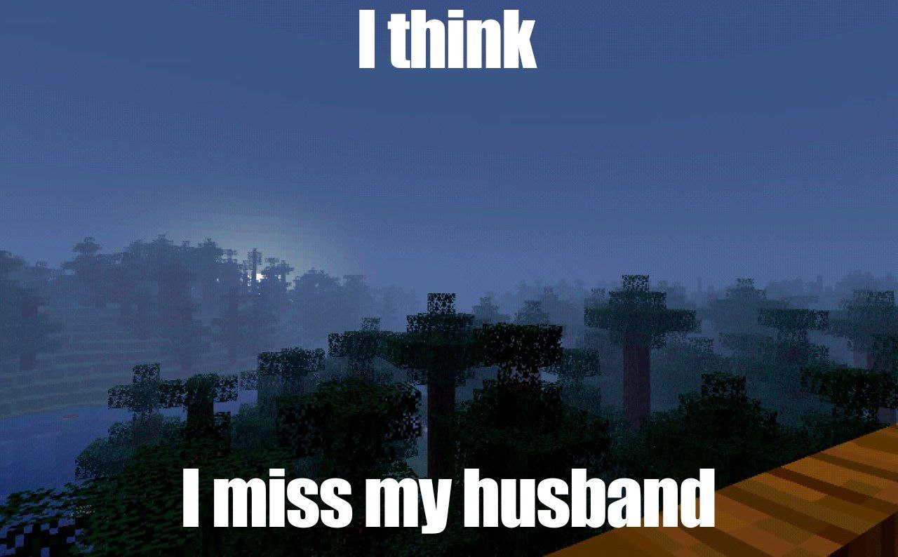 Мрачный пейзаж Minecraft с надписью «I think I miss my husband» — «Я думаю, что скучаю по своему мужу».