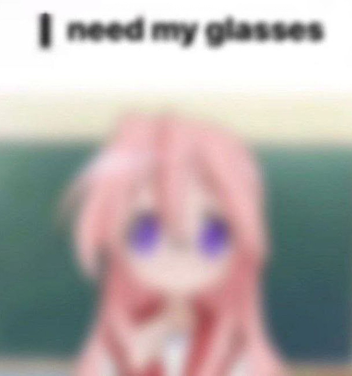I need my glasses Мем про плохое зрение и очки, с размытым аниме-лицом