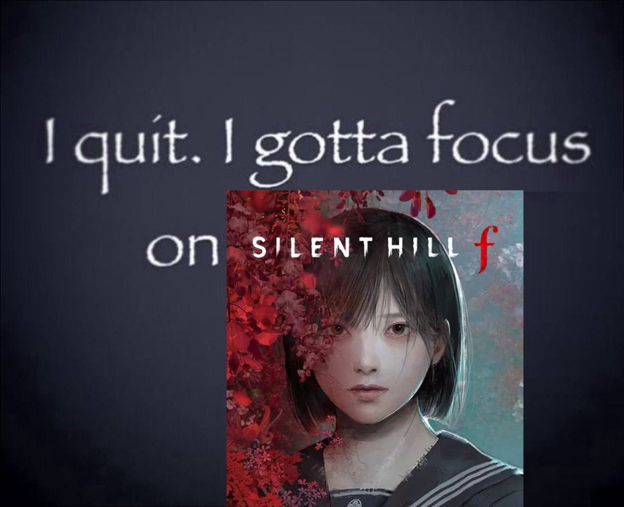 Аниме-девушка на фоне мрачной надписи «I quit. I gotta focus on Silent Hill» — «Я ухожу, мне нужно сосредоточиться на Silent Hill».