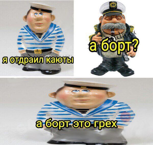 Я отдраил каюты а борт это грех Матрос отчитался капитану о выполненной работе по уборке кают, но капитан спросил про борт, на что матрос ответил, что это грех.