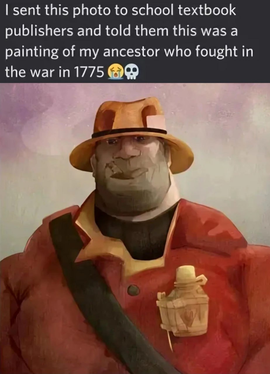 I sent this photo to school textbook publishers Мем с персонажем Дегустатором из игры Team Fortress 2, которого выдают за предка, сражавшегося в 1775 году.