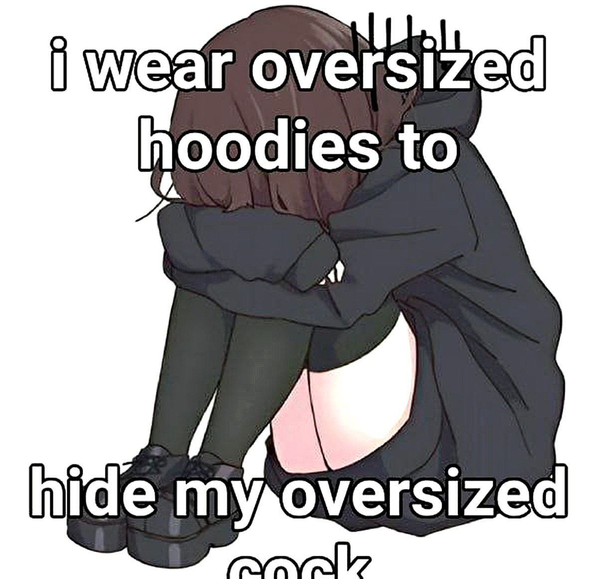 I wear oversized hoodies to hide my oversized cock Девушка сидит, сжавшись в комок, в оверсайз худи, и подпись, что она носит его, чтобы скрыть свой "оверсайз член".
