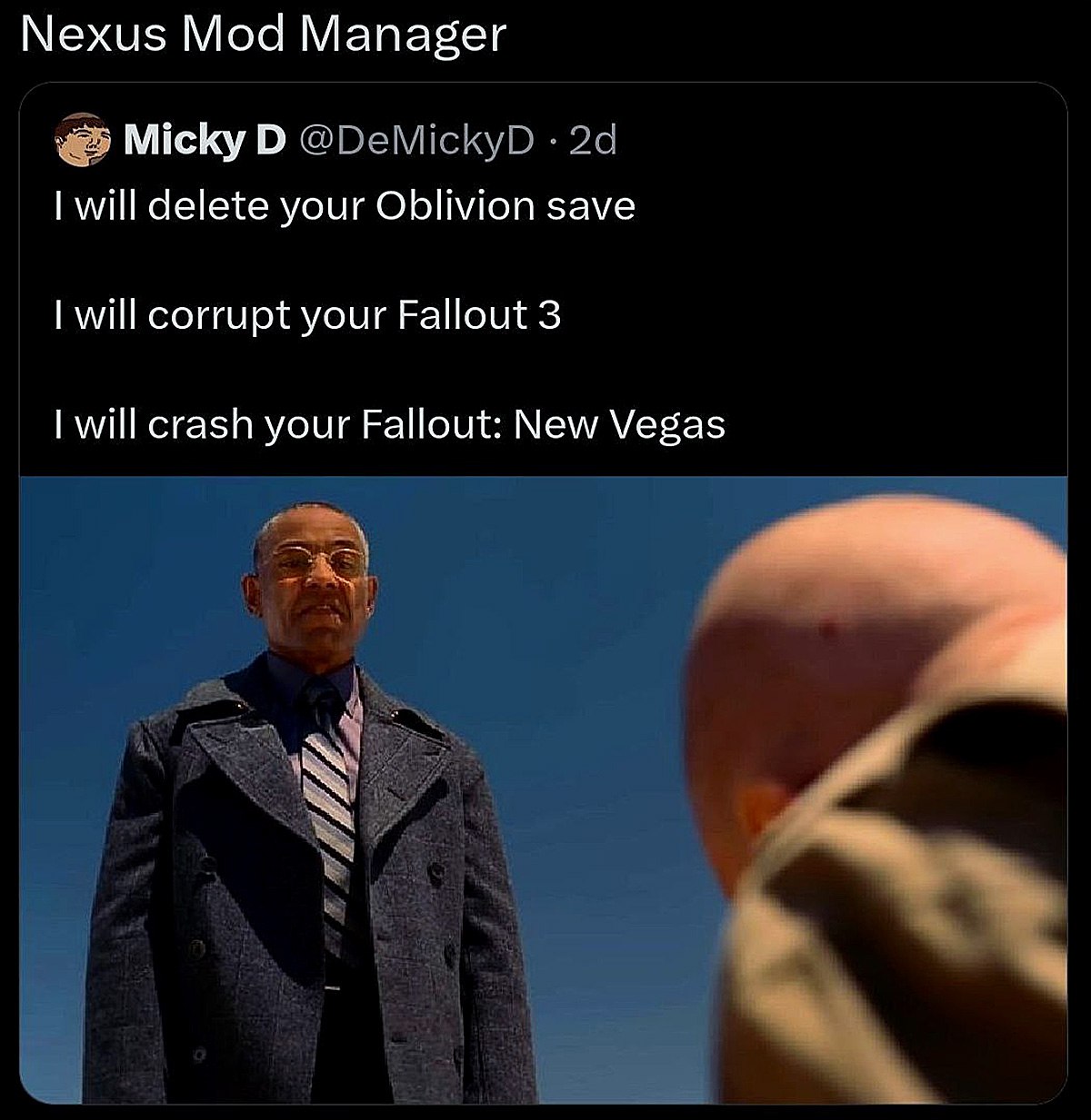 I will delete your Oblivion save Мем с Гасом Фрингом и лысым Уолтером Уайтом, где Гас угрожает "удалить сохранение Oblivion", "испортить Fallout 3" и "крашнуть Fallout: New Vegas", от имени Nexus Mod Manager
