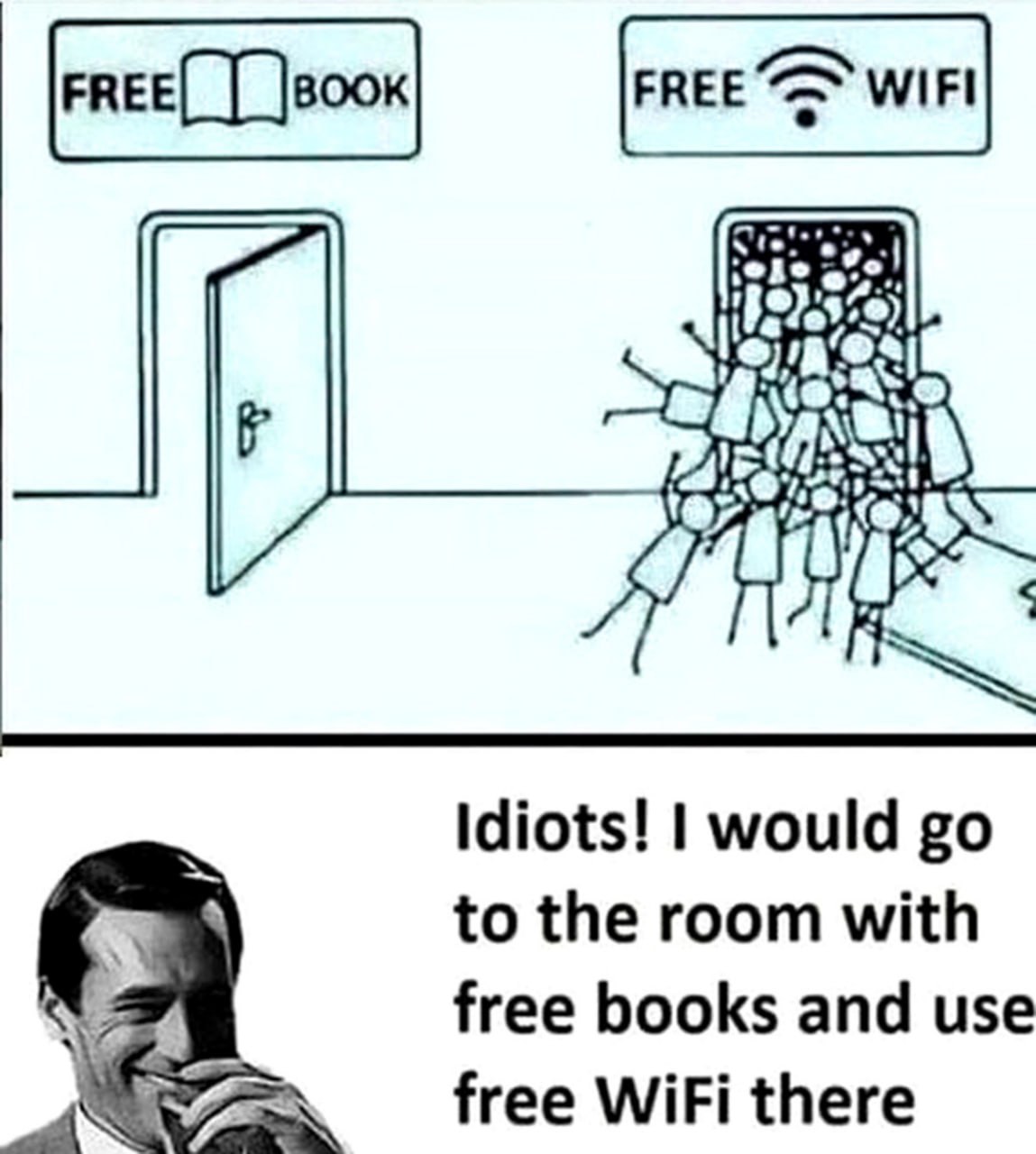 Idiots! I would go to the room with free books and use free WiFi there Мем с мужчиной, который смеётся над толпой, выбирающей бесплатный Wi-Fi вместо книг, предлагая использовать и то, и другое