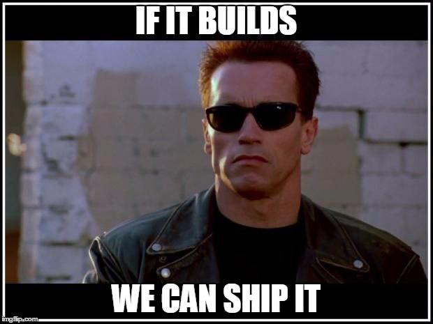 If it builds we can ship it Терминатор в солнцезащитных очках с текстом «If it builds we can ship it»