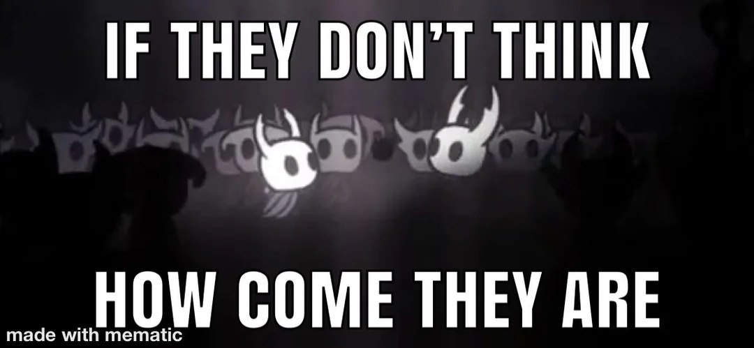 If they don't think Мем с персонажами из игры Hollow Knight, где на темном фоне изображены несколько светящихся существ, а сверху и снизу текст "If they don't think" и "How come they are".