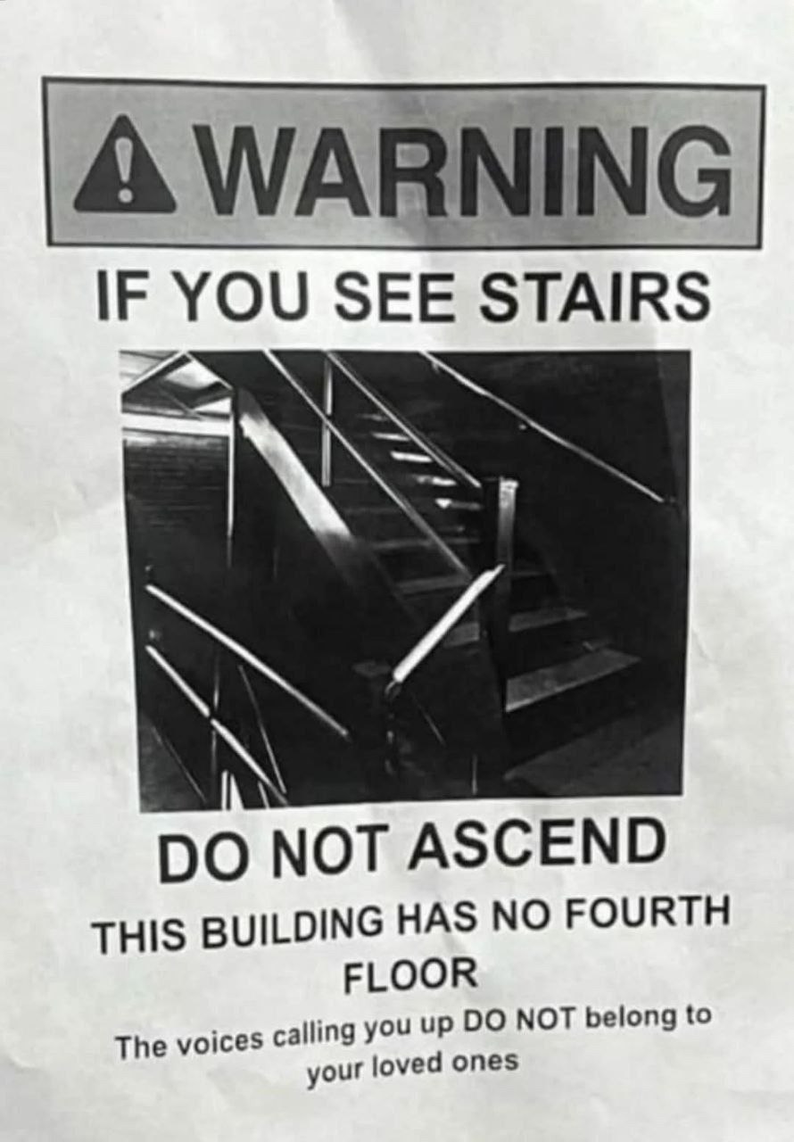 If you see stairs do not ascend Предупреждение: Если вы видите лестницу, не поднимайтесь по ней. В этом здании нет четвертого этажа. Голоса, зовущие вас наверх, НЕ принадлежат вашим близким.