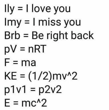 Ily I love you. Imy I miss you. Brb Be right back. Formulas Мем с сокращениями и физическими формулами: ILY = I love you, IMY = I miss you, BRB = Be right back, PV = nRT, F = ma, KE = (1/2)mv^2, p1v1 = p2v2, E = mc^2