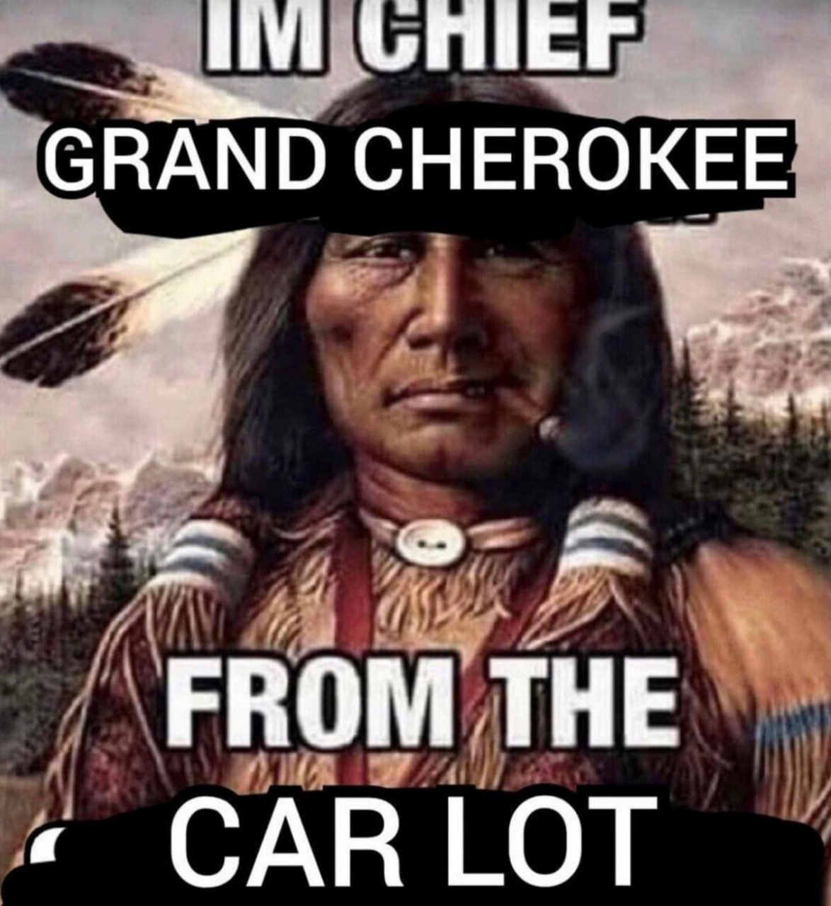 IM CHIEF GRAND CHEROKEE FROM THE CAR LOT Мем с индейцем и надписью «IM CHIEF GRAND CHEROKEE FROM THE CAR LOT»