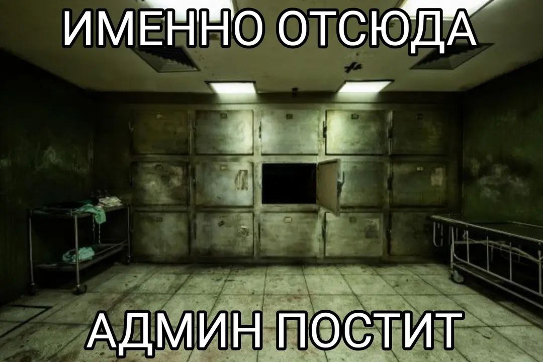 Именно отсюда админ постит Мем с изображением комнаты морга, где одна из ячеек открыта, и подписью о том, что админ постит именно отсюда.