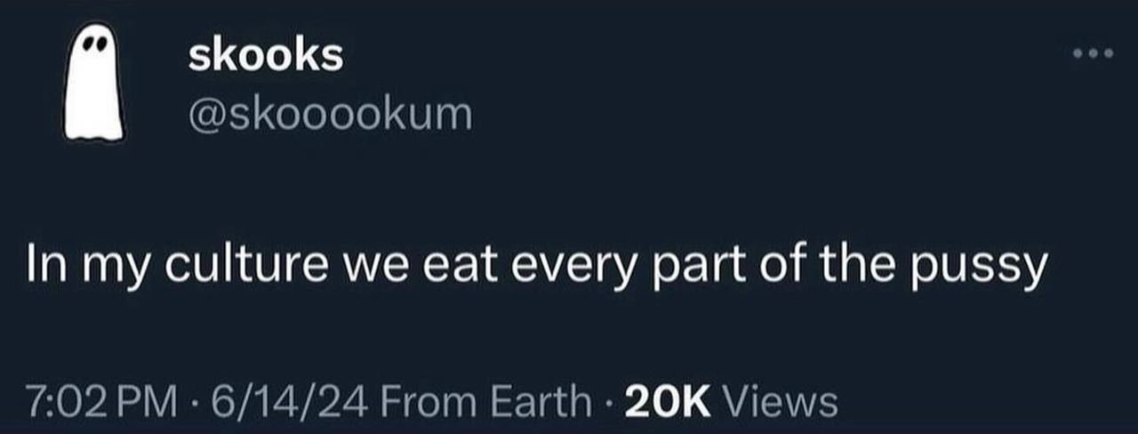 In my culture we eat every part of the pussy Скриншот твита от пользователя @skooookum с белым призраком на чёрном фоне и текстом «In my culture we eat every part of the pussy».