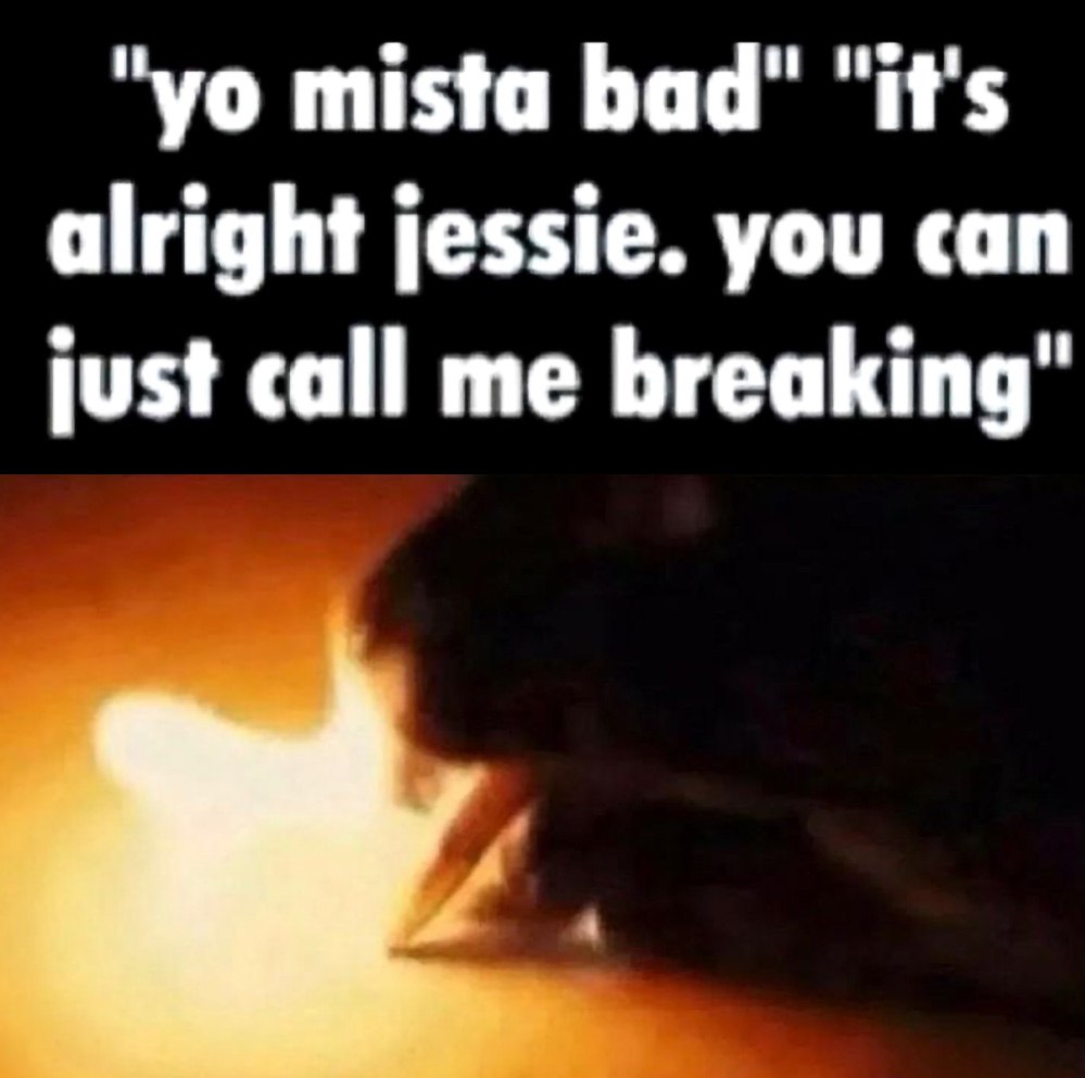 It's alright jessie. You can just call me breaking Мем с надписью «yo mista bad» и «it's alright jessie. you can just call me breaking», где внизу изображена часть человека или объекта в ярком оранжевом свете.