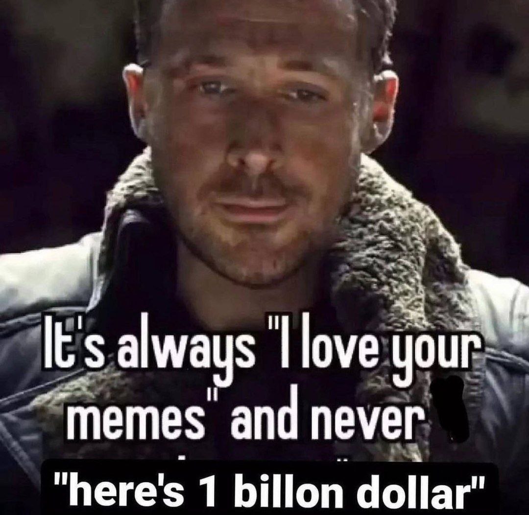It's always "I love your memes" and never "here's 1 billon dollar" Райан Гослинг грустит из-за того, что ему не платят за мемы