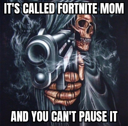It's called Fortnite mom Мем с изображением скелета в балахоне, который держит в руках пистолет и целится в зрителя. Надпись на меме гласит: «Это называется Fortnite, мама, и ты не можешь поставить её на паузу».