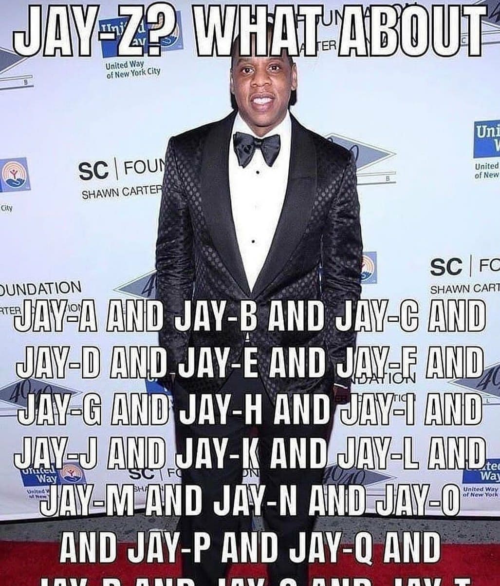 Jay-Z? What about Jay-A Jay-Z? А что насчет Jay-A, Jay-B и Jay-C