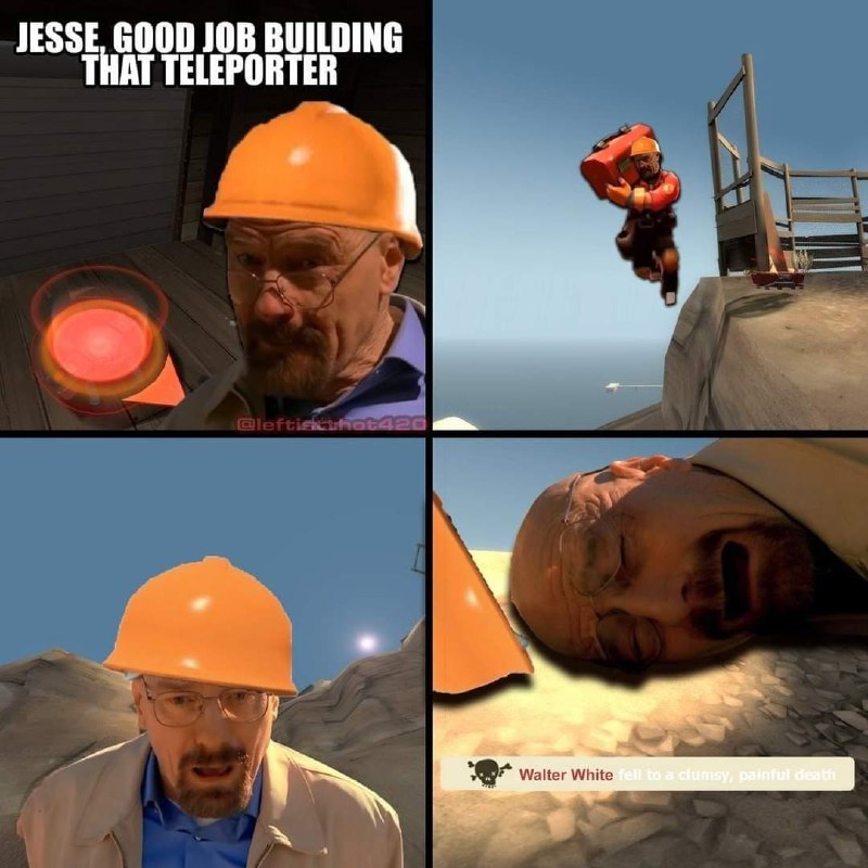 Jesse, good job building that teleporter Мем с Уолтером Уайтом в каске инженера из Тим Фортресс 2, который падает с телепорта и разбивается насмерть.