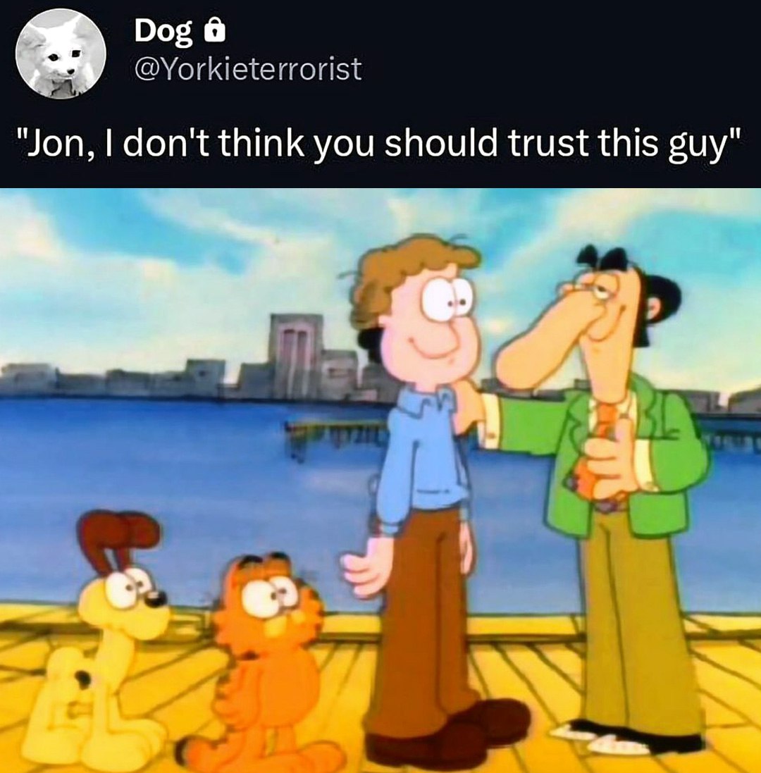 Jon, I don't think you should trust this guy Гарфилд говорит "Джон, я не думаю, что тебе стоит доверять этому парню"