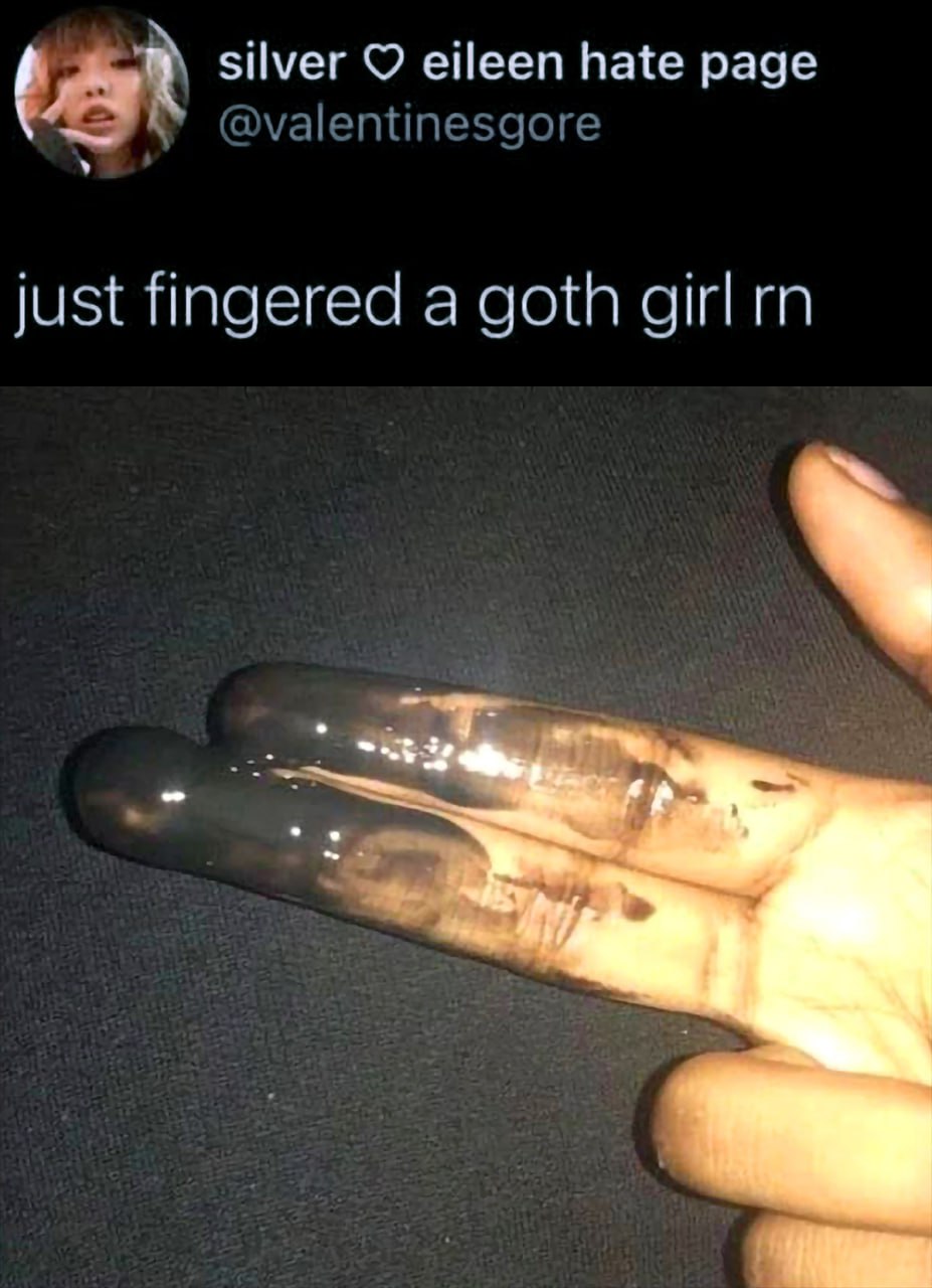 Just fingered a goth girl rn Загрязненные пальцы после прикосновения к готической девушке