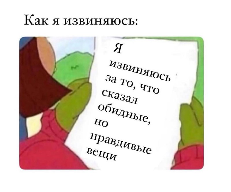 Как я извиняюсь за правдивые вещи Мем о том, как человек извиняется за правдивые, но обидные слова, используя изображение персонажа, читающего текст с листа бумаги.