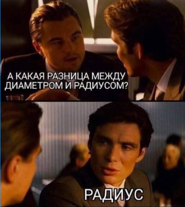 А какая разница между диаметром и радиусом Мем с Леонардо Ди Каприо и Киллианом Мерфи, где Леонардо спрашивает: «А какая разница между диаметром и радиусом?», а Киллиан отвечает: «Радиус»