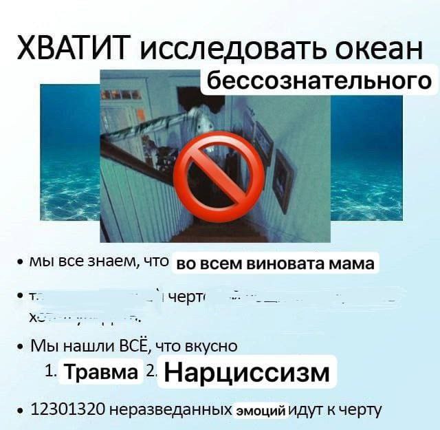 Хватит исследовать океан бессознательного Мем "Хватит исследовать океан бессознательного" с изображением девочки из фильма "Звонок", перечеркнутой знаком запрета, и текстом о том, что "во всем виновата мама", а также о травме и нарциссизме.
