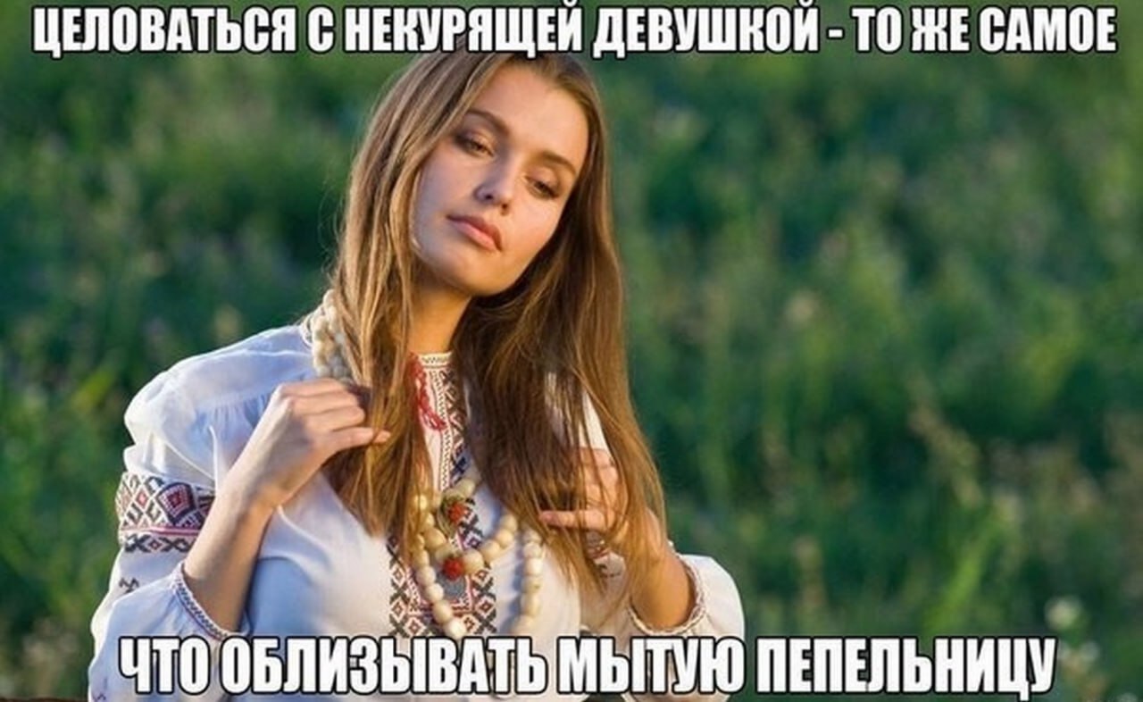Целоваться с некурящей девушкой Мем с девушкой в вышиванке и текстом про поцелуи с некурящей девушкой, сравнивающий их с облизыванием мытой пепельницы.