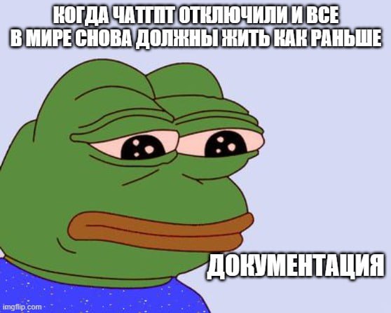Когда ChatGPT отключили Мем с грустной лягушкой Пепе и надписью «Когда ChatGPT отключили и все в мире снова должны жить как раньше. Документация»