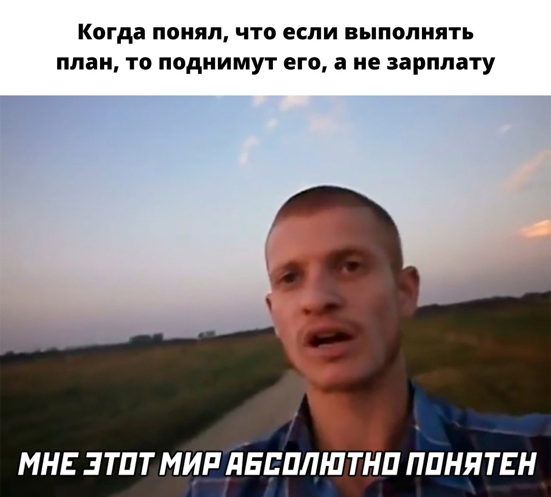 Мужчина на фоне поля с подписью о том, что если выполнять план, то поднимут его, а не зарплату, и фразой «Мне этот мир абсолютно понятен»