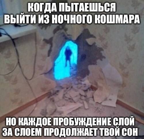 Когда пытаешься выйти из ночного кошмара, но каждое пробуждение слоем за слоем продолжает твой сон.