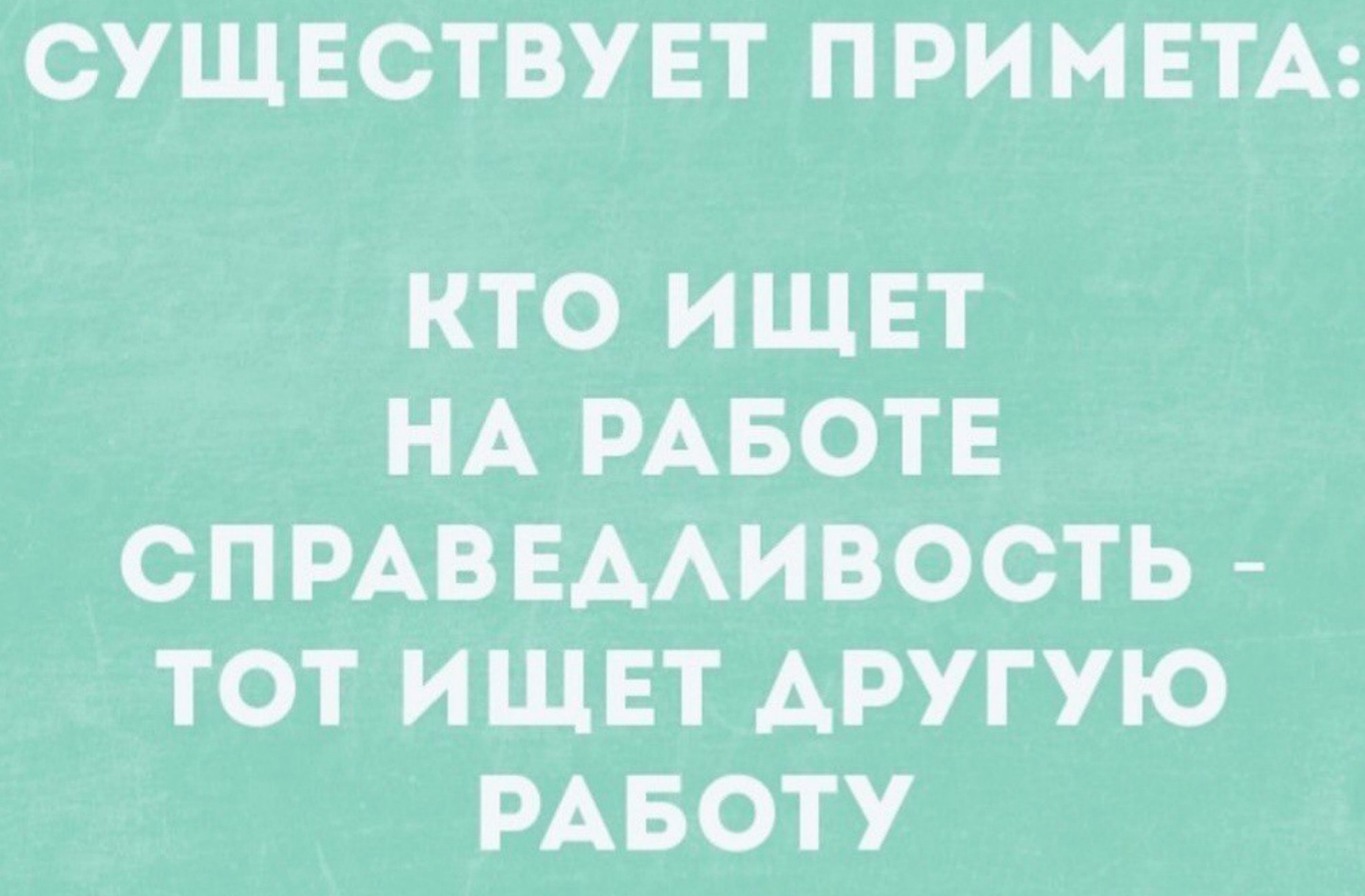 Кто ищет на работе справедливость – тот ищет другую работу Мем с текстом: Кто ищет на работе справедливость – тот ищет другую работу, на мятно-зеленом фоне.