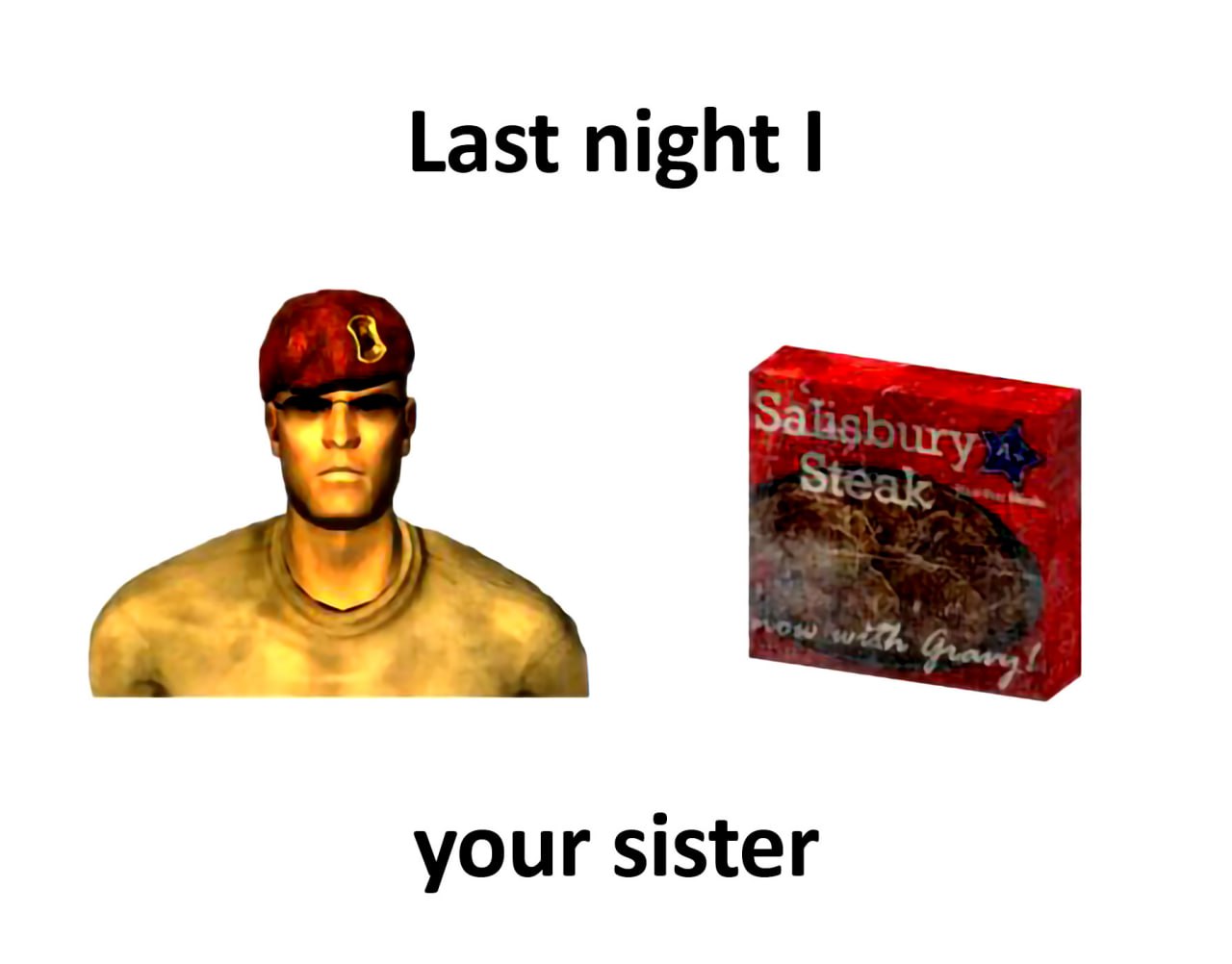 Last night I Salisbury Steak your sister Last night I Salisbury Steak your sister