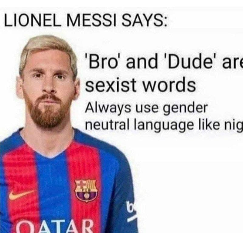 Lionel Messi says: 'Bro' and 'Dude' are sexist words Мем с Лионелем Месси, говорящим, что «бро» и «чувак» — сексистские слова, и призывающим использовать гендерно-нейтральный язык.