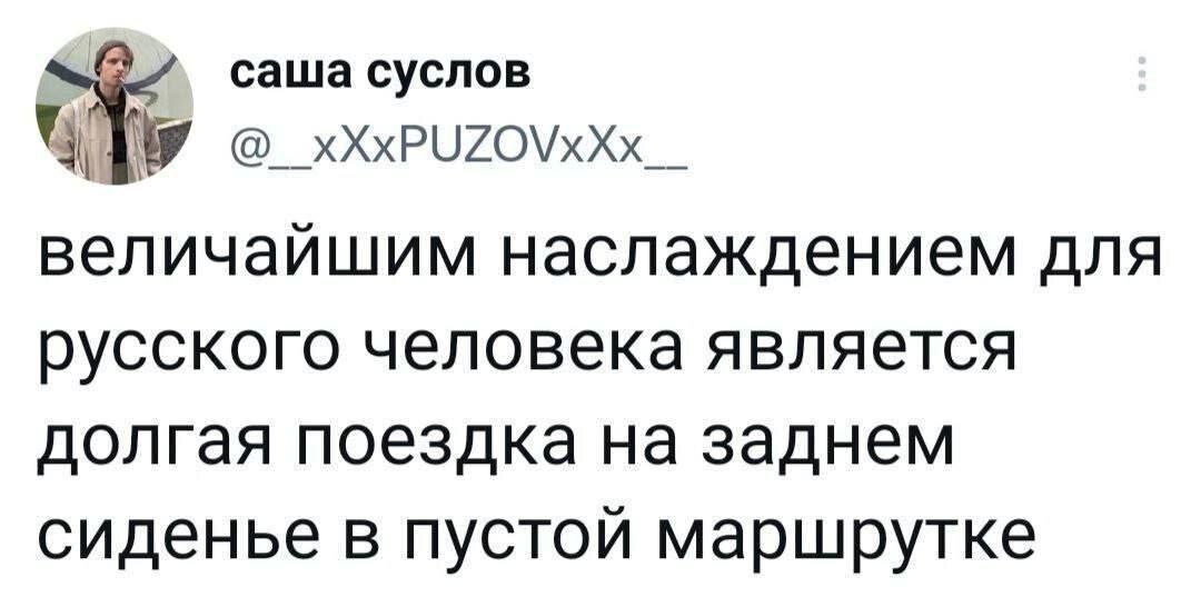 Величайшим наслаждением для русского человека является долгая поездка на заднем сиденье в пустой маршрутке Величайшее наслаждение для русского человека – долгая поездка на заднем сиденье в пустой маршрутке