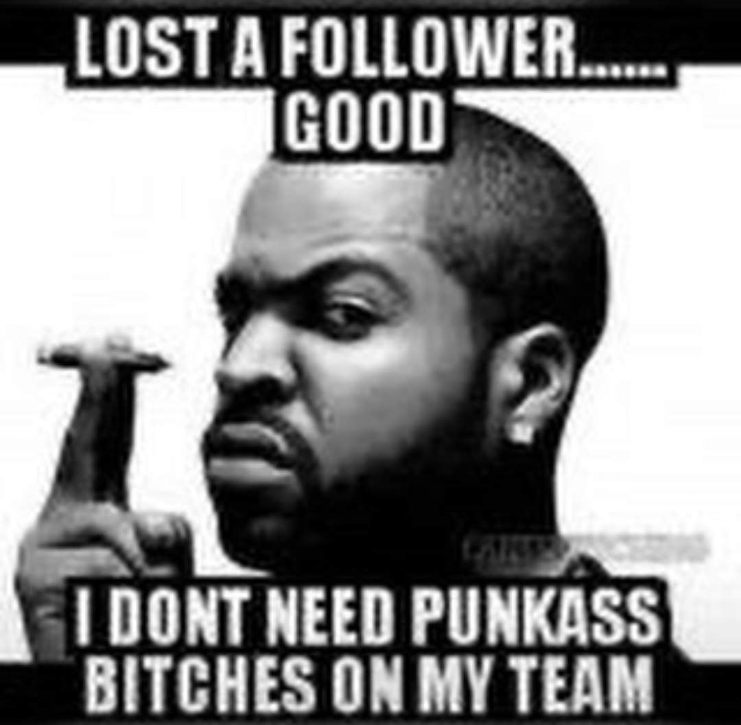Lost a follower good Мем с Айс Кьюбом: Lost a follower good I don't need punkass bitches on my team