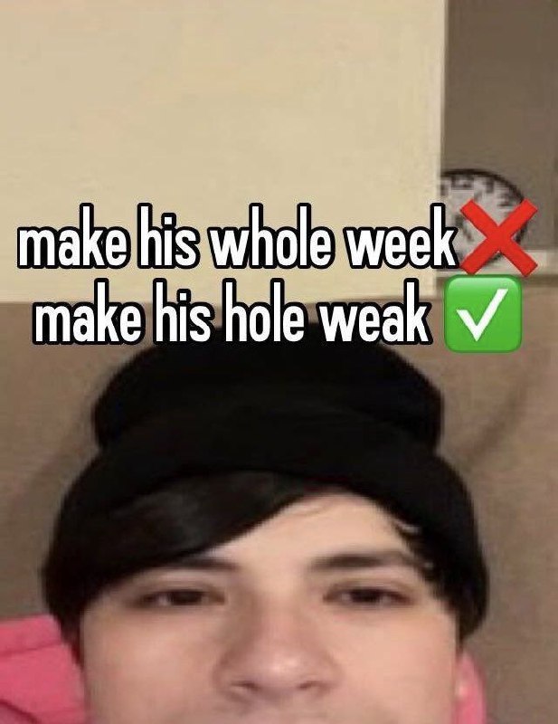 Make his hole weak Мем про игру слов make his whole week и make his hole weak
