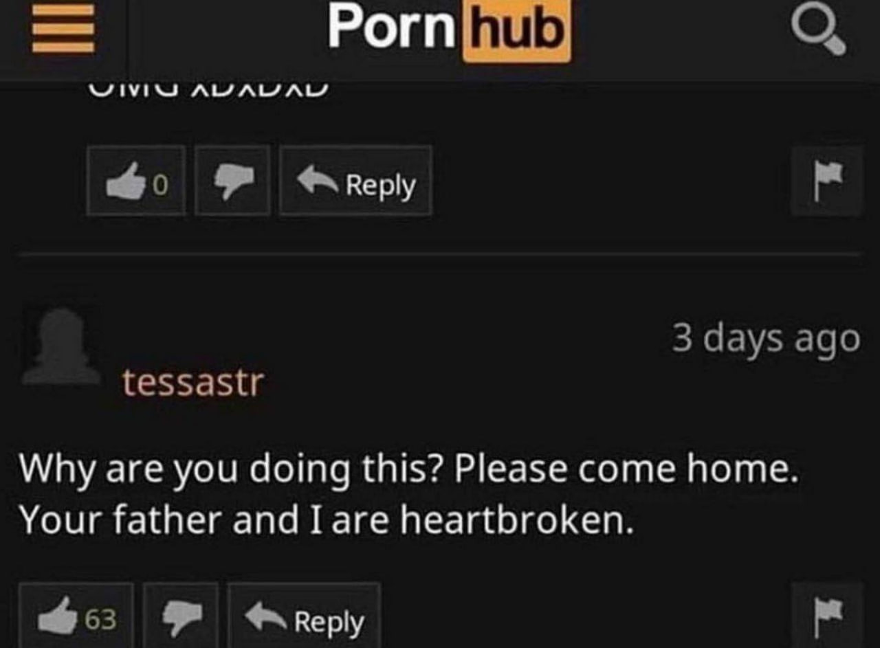 Мама комментирует в Pornhub Комментарий мамы в Pornhub "Зачем ты это делаешь? Пожалуйста, возвращайся домой. Твой отец и я убиты горем."