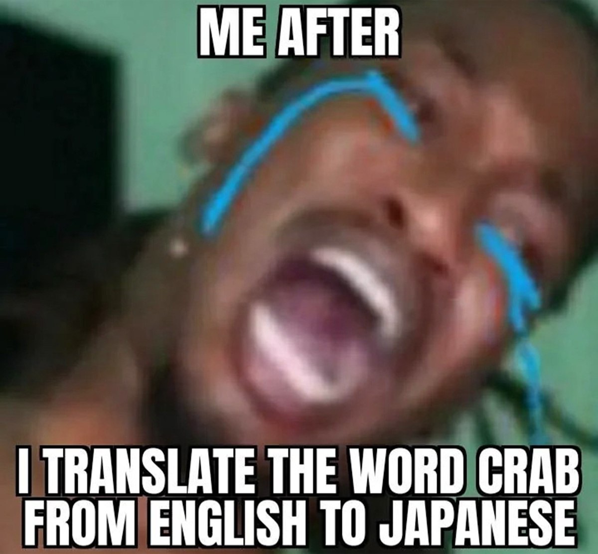 Me after I translate the word crab from English to Japanese Человек плачет, после того как перевел слово краб с английского на японский