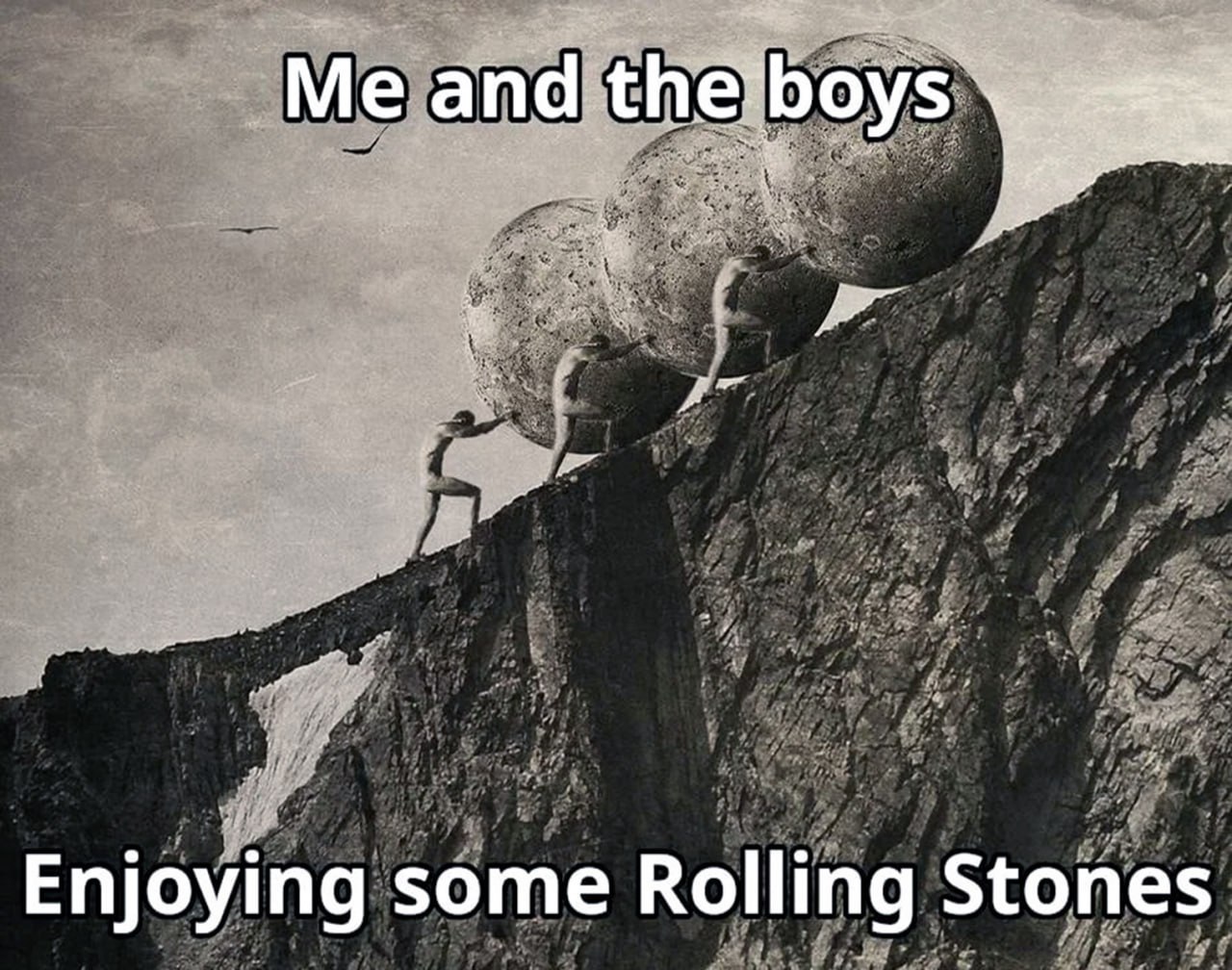 Me and the boys enjoying some Rolling Stones Сизиф и друзья катят камни в гору