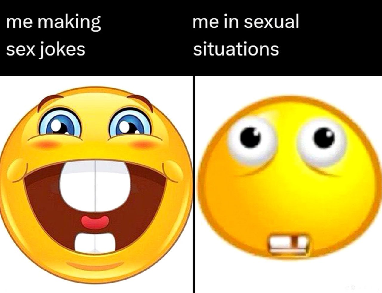 Me making sex jokes vs me in sexual situations Два смайлика, слева смеющийся, справа с выпученными глазами и зубами, под надписью "me making sex jokes" и "me in sexual situations".