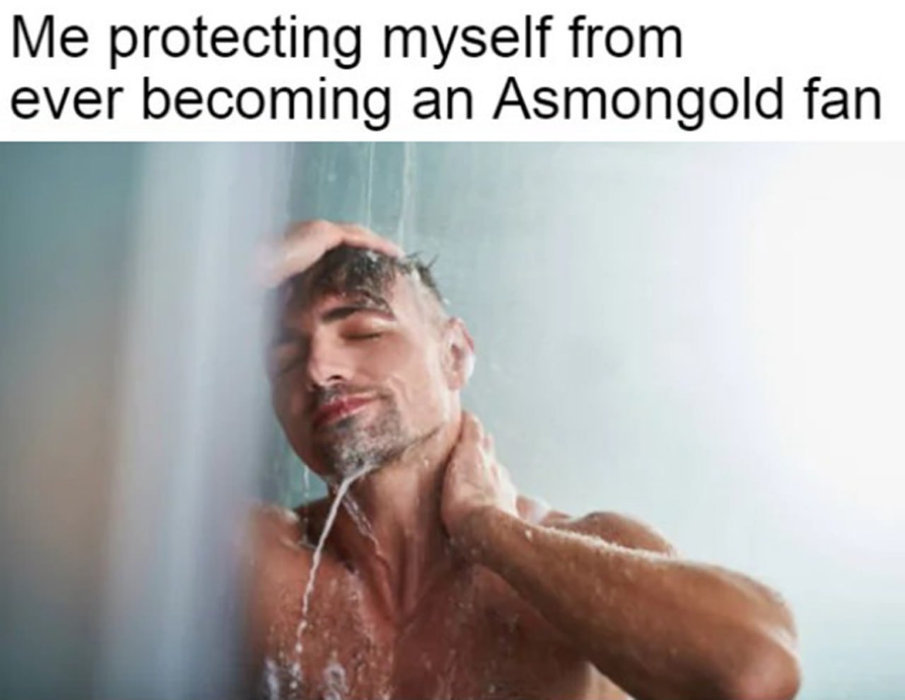 Me protecting myself from ever becoming an Asmongold fan Мужчина в душе защищается от того, чтобы стать фанатом Asmongold