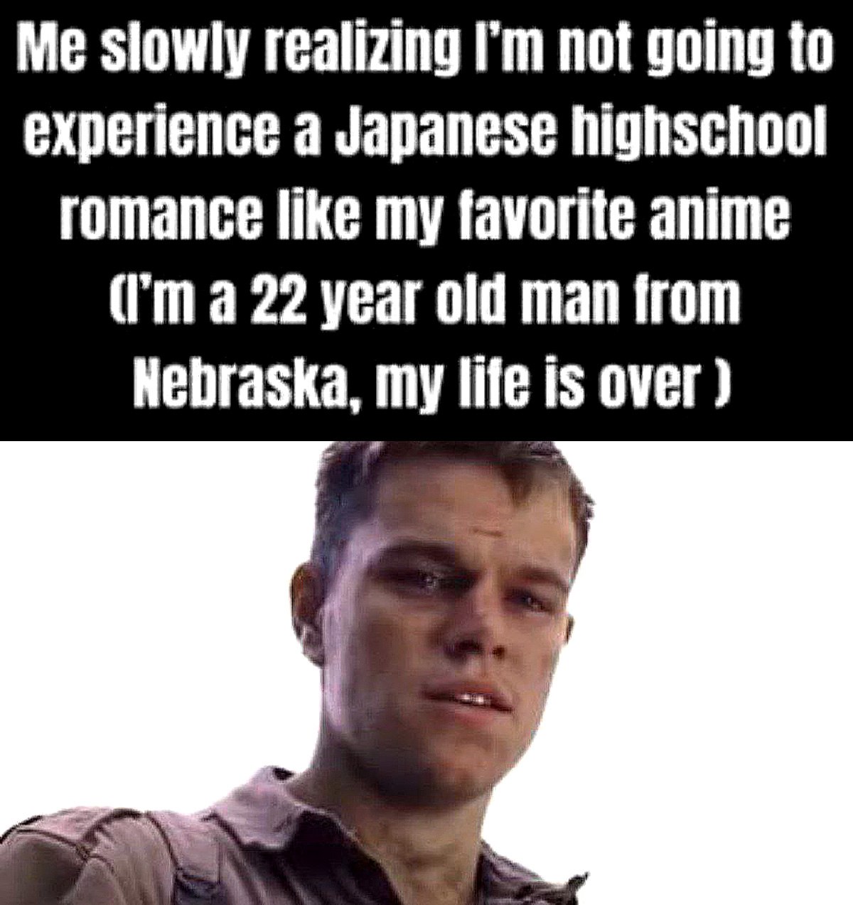 Me slowly realizing I'm not going to experience a Japanese highschool romance Мужчина медленно осознает, что не переживет японский школьный роман, как в любимом аниме, будучи 22-летним из Небраски.